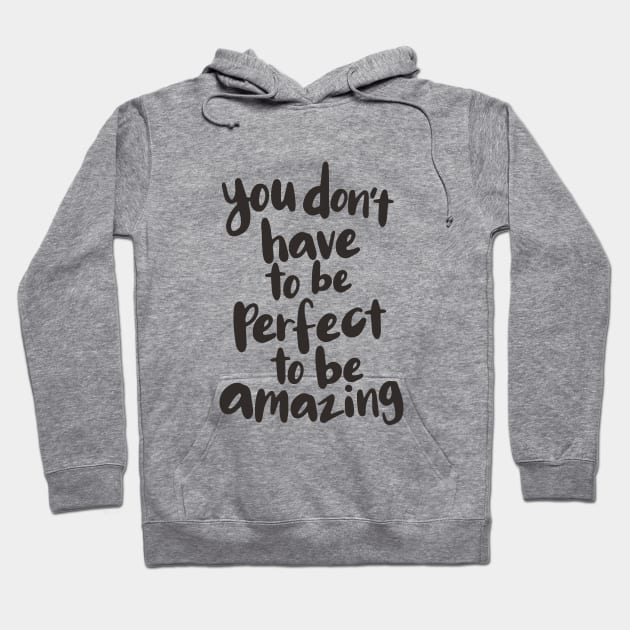 You Don't Have to Be Perfect to Be Amazing Hoodie by MotivatedType